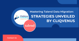 Mastering Talend Data Migration: Strategies Unveiled by CliqVenus